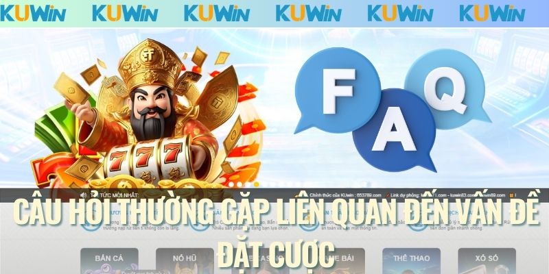 Câu hỏi thường gặp liên quan đến vấn đề đặt cược