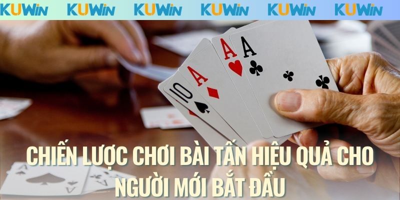 Chiến lược chơi bài Tấn hiệu quả cho người mới bắt đầu