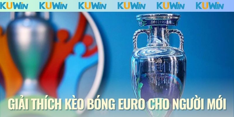 Giải thích kèo bóng Euro cho người mới