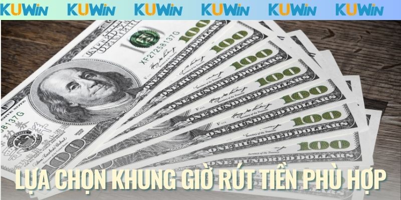 Lựa chọn khung giờ rút tiền phù hợp