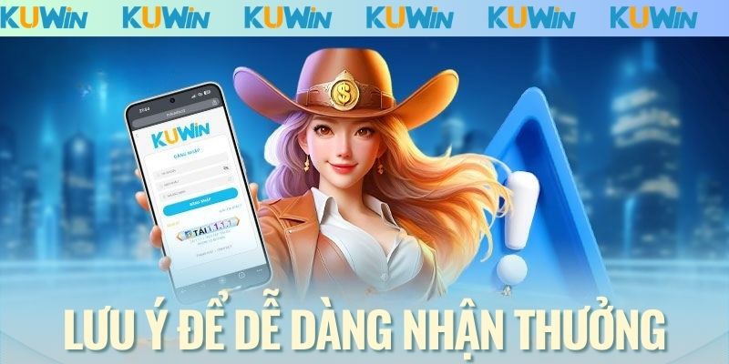 Lưu ý để dễ dàng nhận thưởng