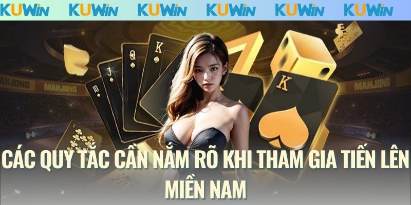 Các quy tắc cần nắm rõ khi tham gia Tiến Lên Miền Nam